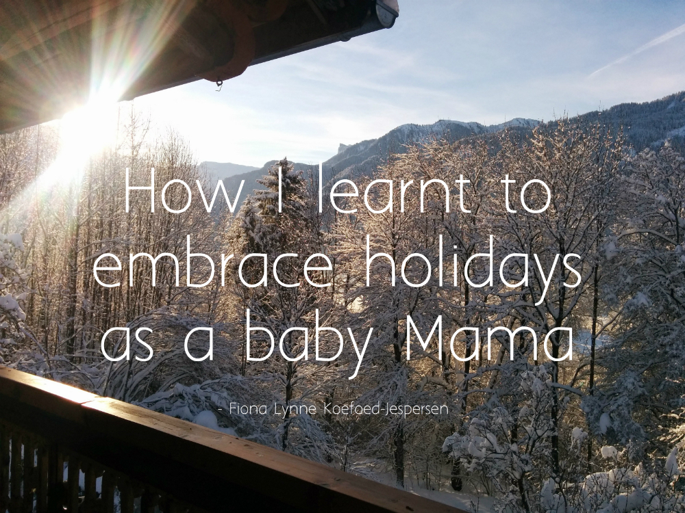 How I learnt to embrace holidays as a baby mama - Fiona Lynne Koefoed-Jespersen