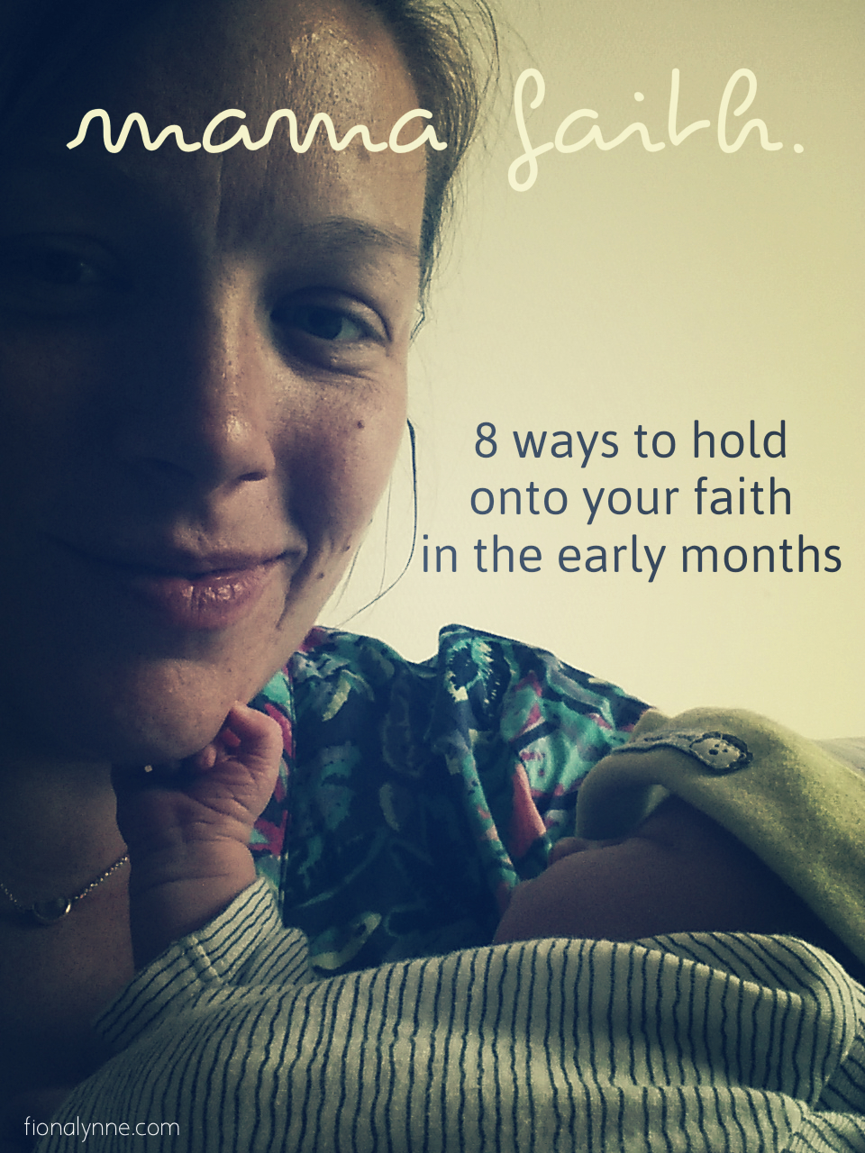 Mama Faith - 8 ways to hold onto your faith in the early months of motherhood // Fiona Lynne